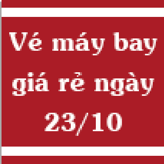 Vé máy bay giá rẻ ngày 23/10