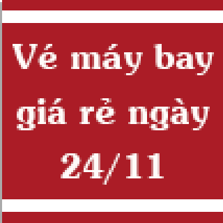 Vé máy bay giá rẻ ngày 24/11