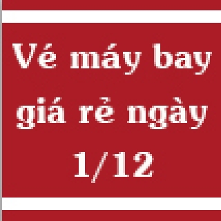 Vé máy bay giá rẻ ngày 1/12