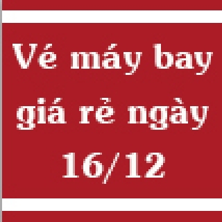 Vé máy bay giá rẻ ngày 16/12