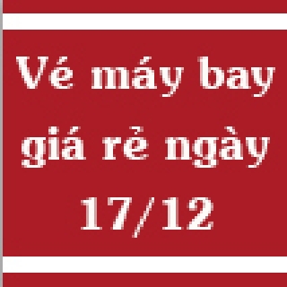 Vé máy bay giá rẻ ngày 17/12