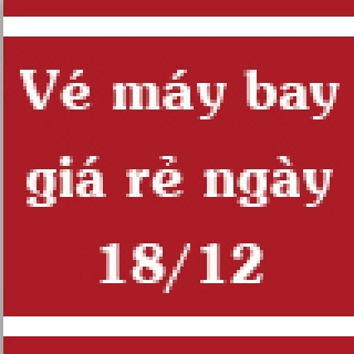 Vé máy bay giá rẻ ngày 18/12