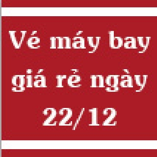 Vé máy bay giá rẻ ngày 22/12