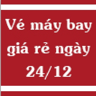 Vé máy bay giá rẻ ngày 24/12