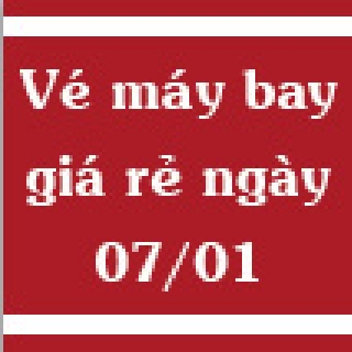 Vé máy bay giá rẻ ngày 07/01