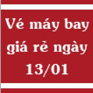 Vé máy bay giá rẻ ngày 13/01