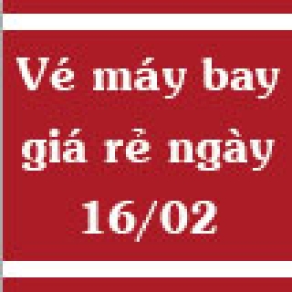 Vé máy bay giá rẻ ngày 16/02