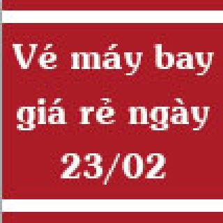 Vé máy bay giá rẻ ngày 23/02