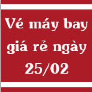 Vé máy bay giá rẻ ngày 25/02