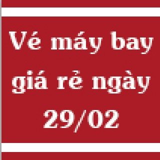 Vé máy bay giá rẻ ngày 29/02