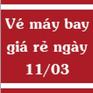 Vé máy bay giá rẻ ngày 11/03