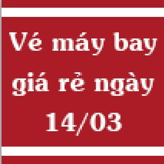 Vé máy bay giá rẻ ngày 14/03