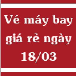 Vé máy bay giá rẻ ngày 18/03