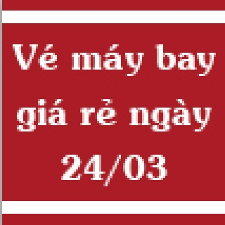 Vé máy bay giá rẻ ngày 24/03