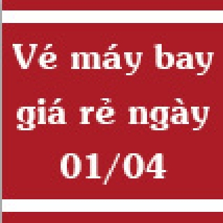 Vé máy bay giá rẻ ngày 01/04